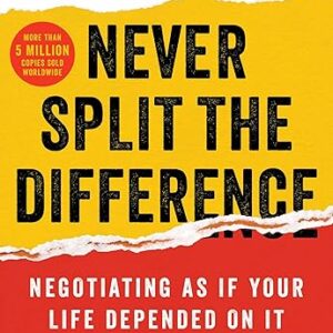 Never Split the Difference: Negotiating As If Your Life Depended On It―Unlock Your Persuasion Potential in Professional and Personal Life